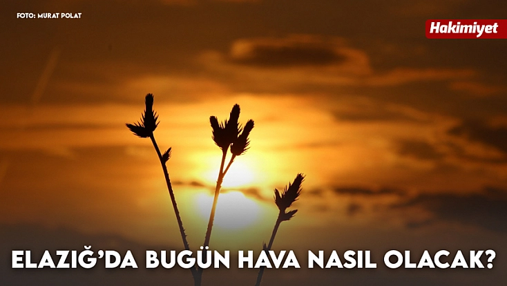 Elazığ'da hava bugün nasıl olacak? (03.08.2026)