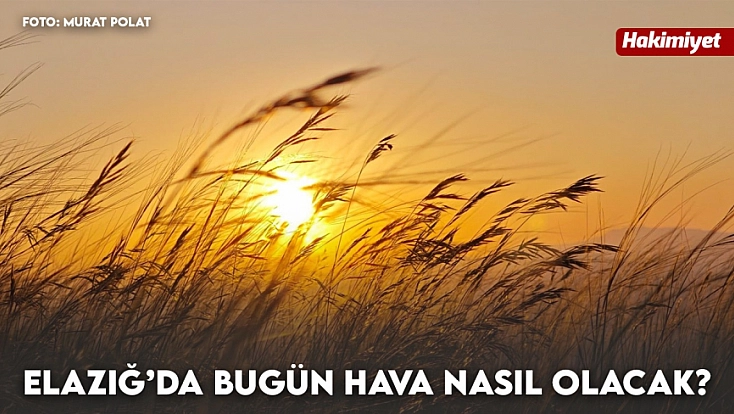 Elazığ'da hava bugün nasıl olacak? (07.08.2026)