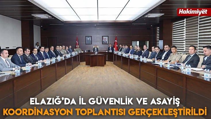 Elazığ’da il güvenlik ve asayiş koordinasyon toplantısı gerçekleştirildi