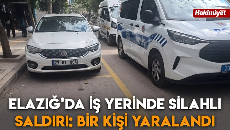 Elazığ’da iş yerinde silahlı saldırı: Bir kişi yaralandı