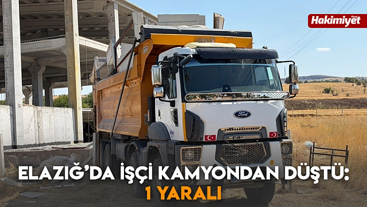 Elazığ’da işçi kamyondan düştü: 1 yaralı