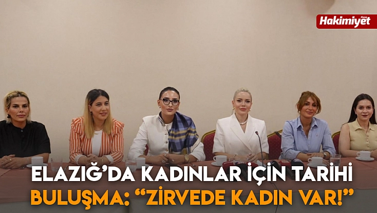 Elazığ’da kadınlar için tarihi buluşma: 'Zirvede Kadın Var!'