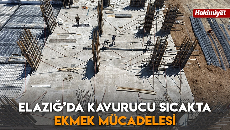 Elazığ’da kavurucu sıcakta ekmek mücadelesi