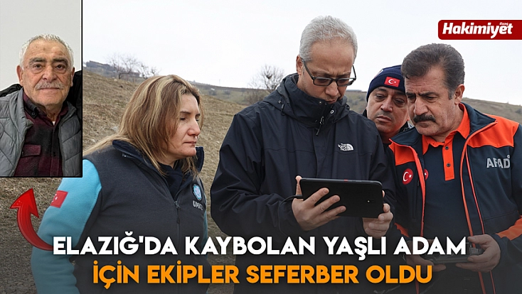 Elazığ'da kaybolan yaşlı adam için ekipler seferber oldu