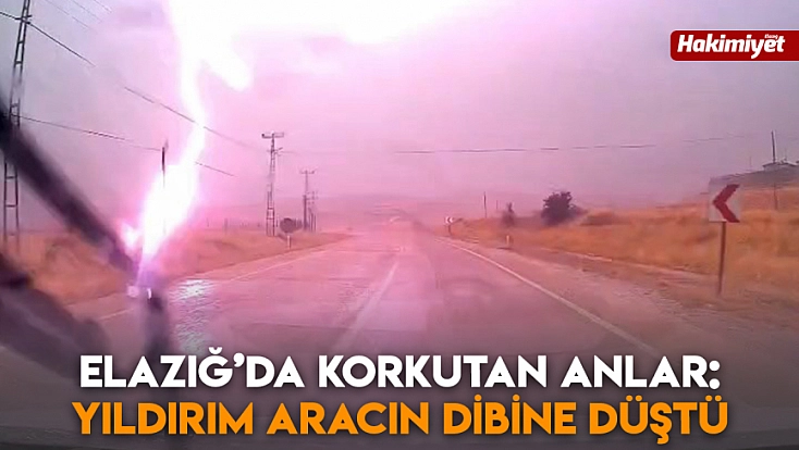 Elazığ’da korkutan anlar: Yıldırım aracın dibine düştü