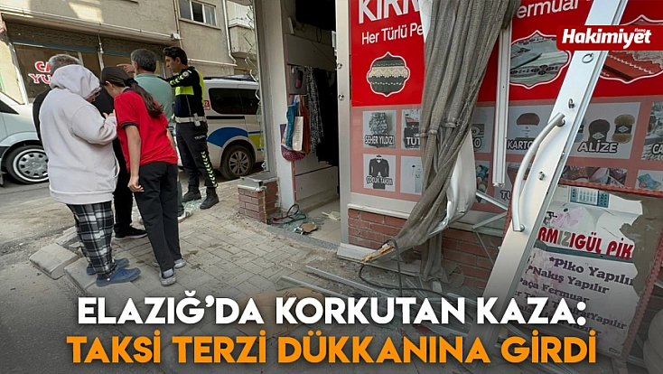 Elazığ’da korkutan kaza: Taksi terzi dükkanına girdi