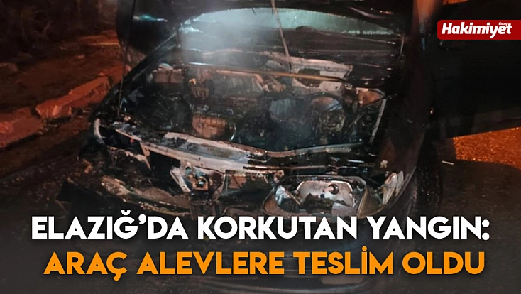 Elazığ’da korkutan yangın: Araç alevlere teslim oldu