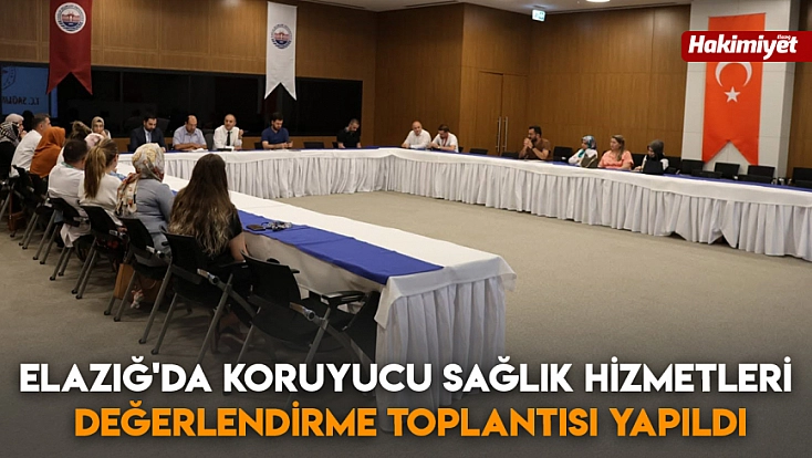 Elazığ'da Koruyucu Sağlık Hizmetleri Değerlendirme Toplantısı Yapıldı