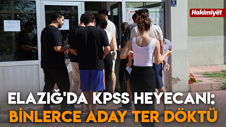 Elazığ'da KPSS heyecanı: Binlerce aday ter döktü