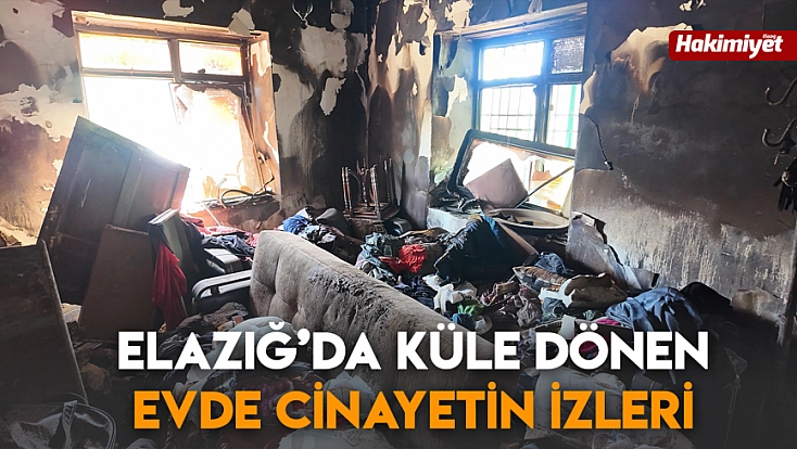 Elazığ’da küle dönen evde cinayetin izleri