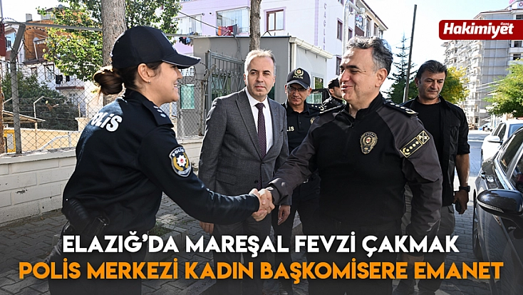 Elazığ’da mareşal Fevzi çakmak polis merkezi kadın başkomisere emanet