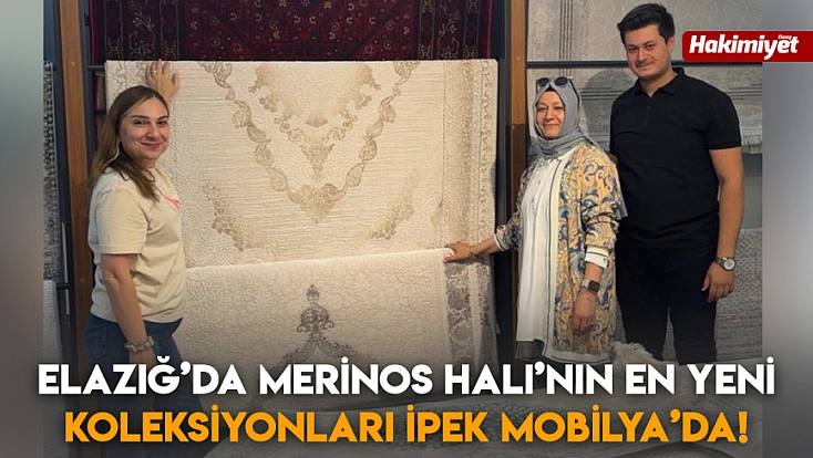 Elazığ’da Merinos Halı’nın en yeni koleksiyonları İpek Mobilya’da!
