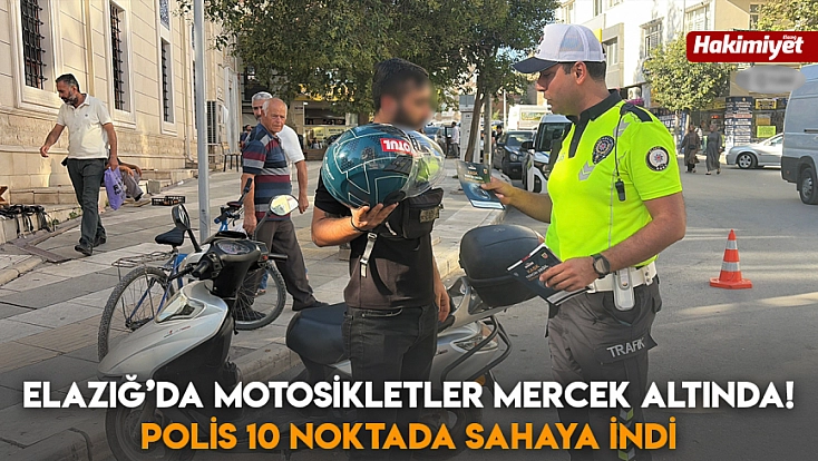 Elazığ’da motosikletler mercek altında! Polis 10 noktada sahaya indi