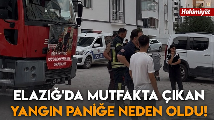 Elazığ'da mutfakta çıkan yangın paniğe neden oldu!
