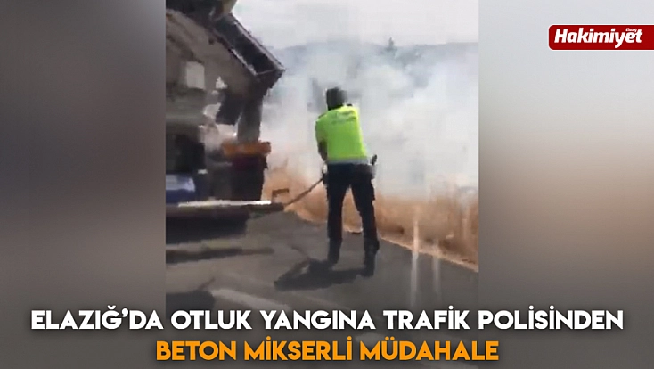 Elazığ’da otluk yangına trafik polisinden beton mikserli müdahale