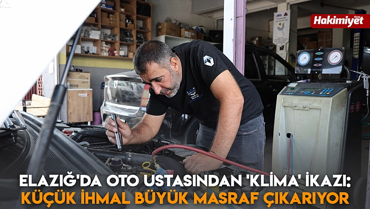Elazığ'da oto ustasından 'klima' ikazı: Küçük ihmal büyük masraf çıkarıyor