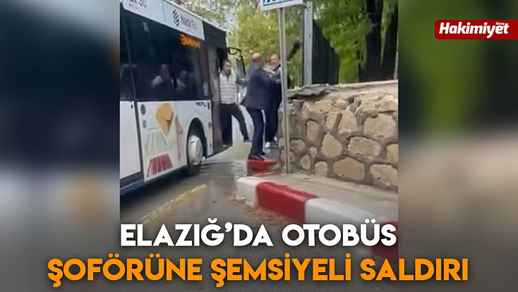 Elazığ’da otobüs şoförüne şemsiyeli saldırı
