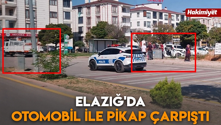 Elazığ'da otomobil ile pikap çarpıştı
