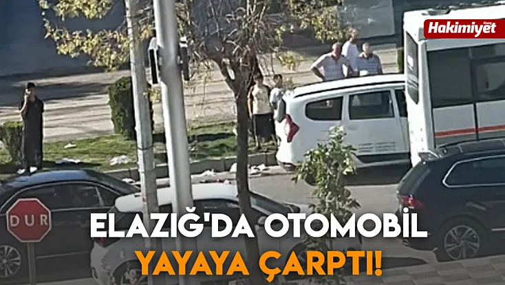 Elazığ'da otomobil yayaya çarptı!