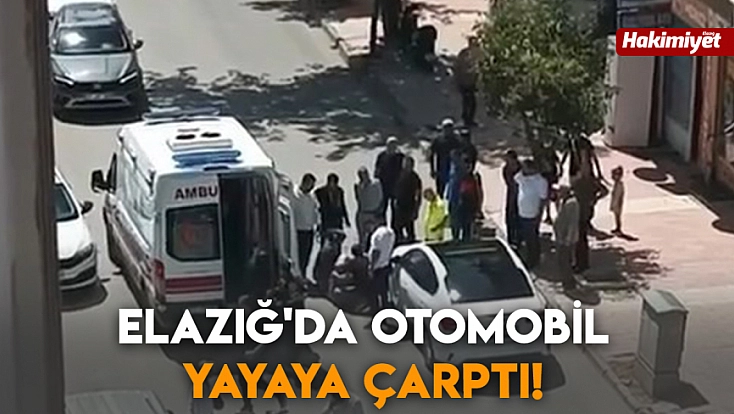 Elazığ'da otomobil yayaya çarptı!