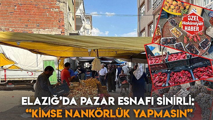 Elazığ’da pazar esnafı sinirli: “kimse nankörlük yapmasın”