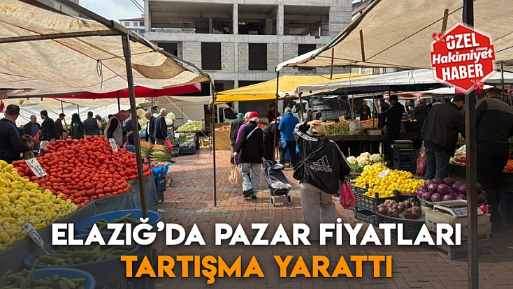 Elazığ’da pazar fiyatları tartışma yarattı