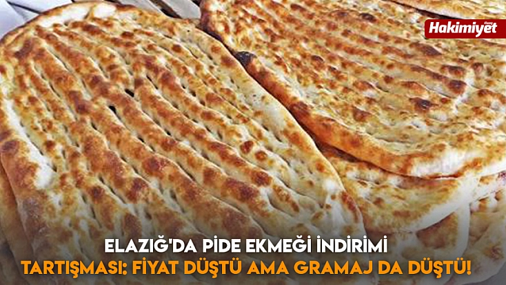 Elazığ'da pide ekmeği indirimi tartışması: fiyat düştü ama gramaj da düştü!