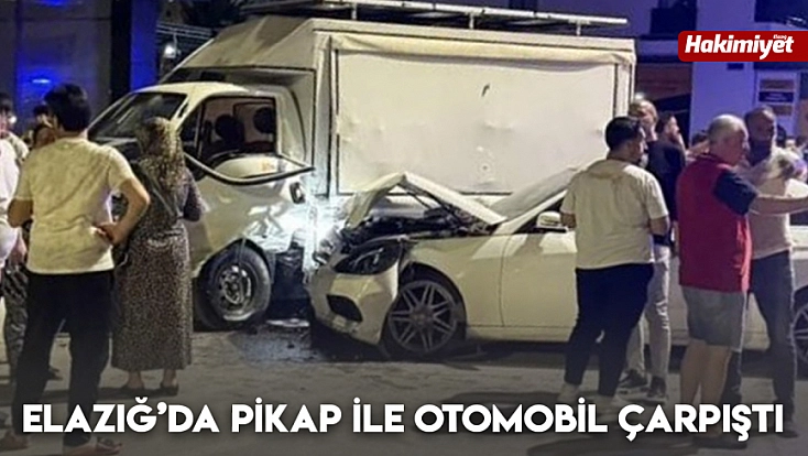 Elazığ’da pikap ile otomobil çarpıştı