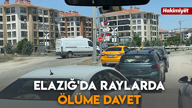 Elazığ'da raylarda ölüme davet