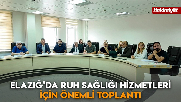 Elazığ’da Ruh Sağlığı Hizmetleri için önemli toplantı