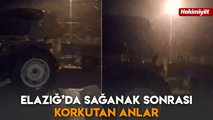 Elazığ’da sağanak sonrası korkutan anlar