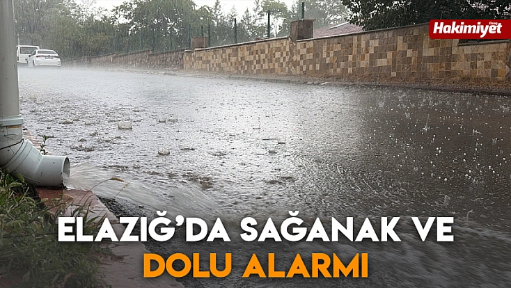 Elazığ’da sağanak ve dolu alarmı