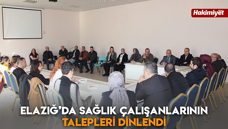 Elazığ’da sağlık çalışanlarının talepleri dinlendi