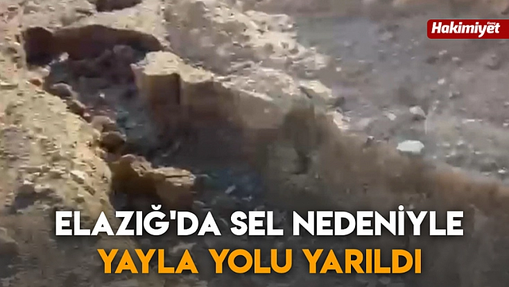 Elazığ'da sel nedeniyle yayla yolu yarıldı