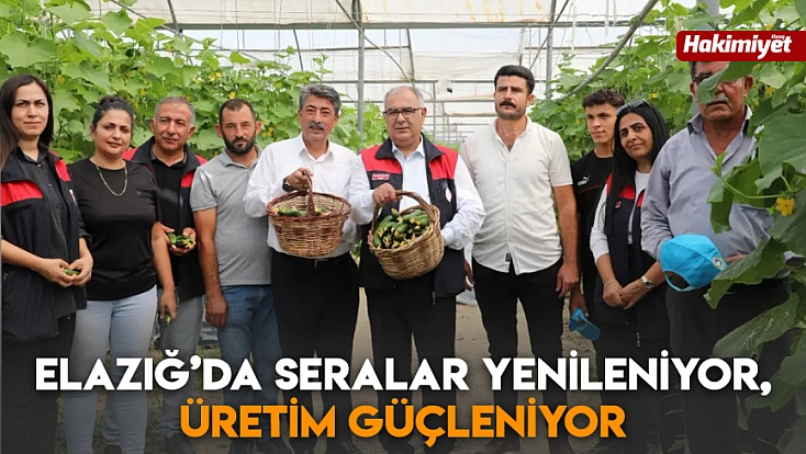 Elazığ’da seralar yenileniyor, üretim güçleniyor