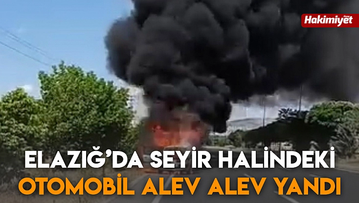 Elazığ’da seyir halindeki otomobil alev alev yandı