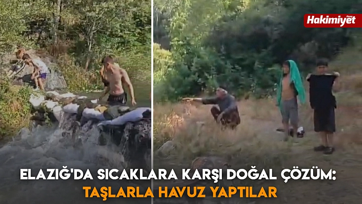 Elazığ'da sıcaklara karşı doğal çözüm: Taşlarla havuz yaptılar