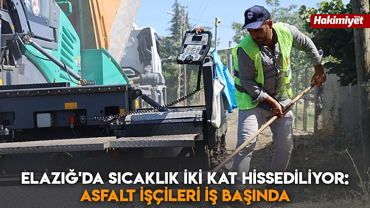 Elazığ'da sıcaklık iki kat hissediliyor: Asfalt işçileri iş başında
