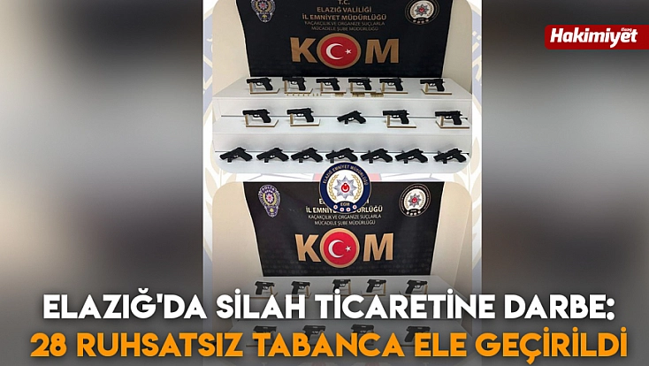 Elazığ'da silah ticaretine darbe: 28 ruhsatsız tabanca ele geçirildi