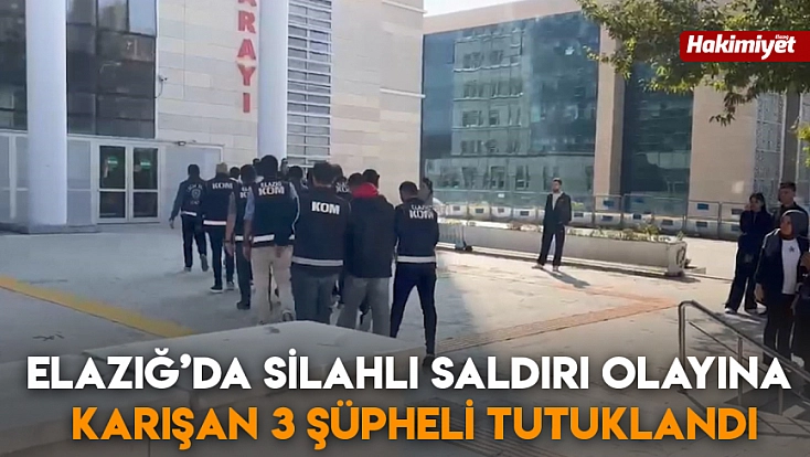 Elazığ’da silahlı saldırı olayına karışan 3 şüpheli tutuklandı