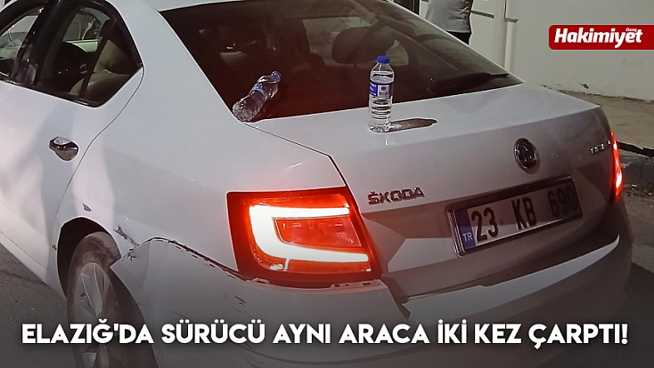 Elazığ'da sürücü aynı araca iki kez çarptı!