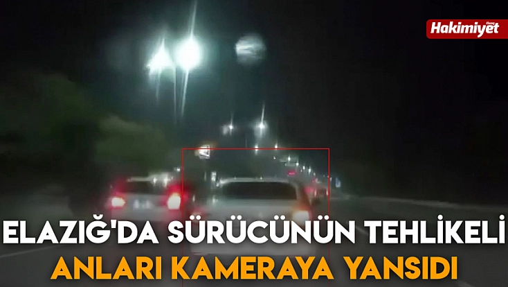 Elazığ'da sürücünün tehlikeli anları kameraya yansıdı