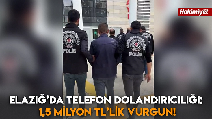 Elazığ’da telefon dolandırıcılığı: 1,5 Milyon TL’lik vurgun!