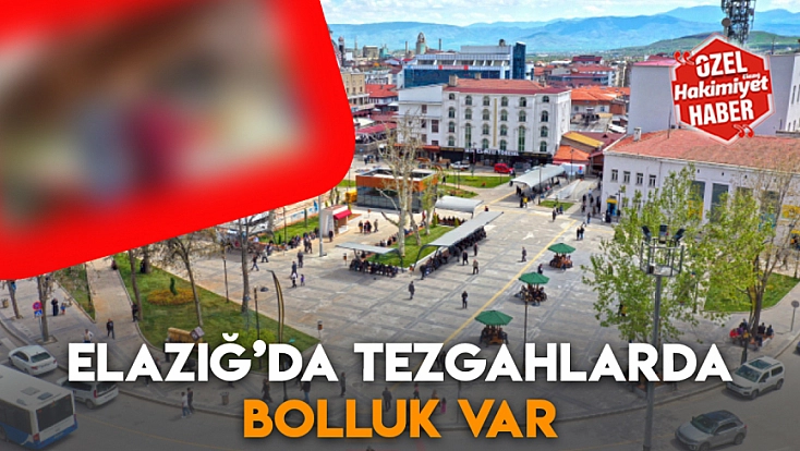 Elazığ’da tezgahlarda bolluk var