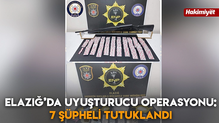 Elazığ’da uyuşturucu operasyonu: 7 şüpheli tutuklandı