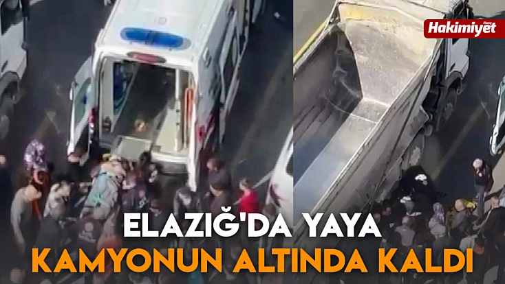 Elazığ'da yaya kamyonun altında kaldı