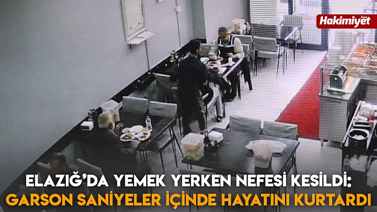 Elazığ’da yemek yerken nefesi kesildi: Garson saniyeler içinde hayatını kurtardı