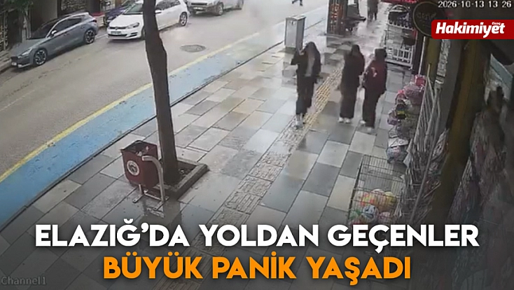Elazığ’da yoldan geçenler büyük panik yaşadı