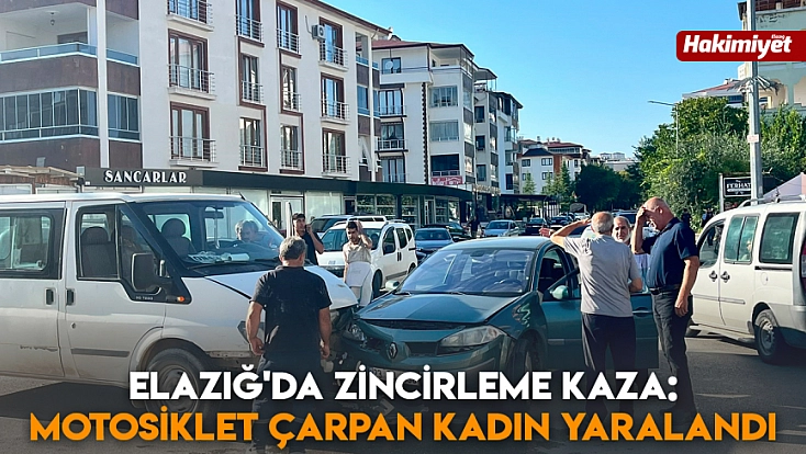 Elazığ'da zincirleme kaza: Motosiklet çarpan kadın yaralandı
