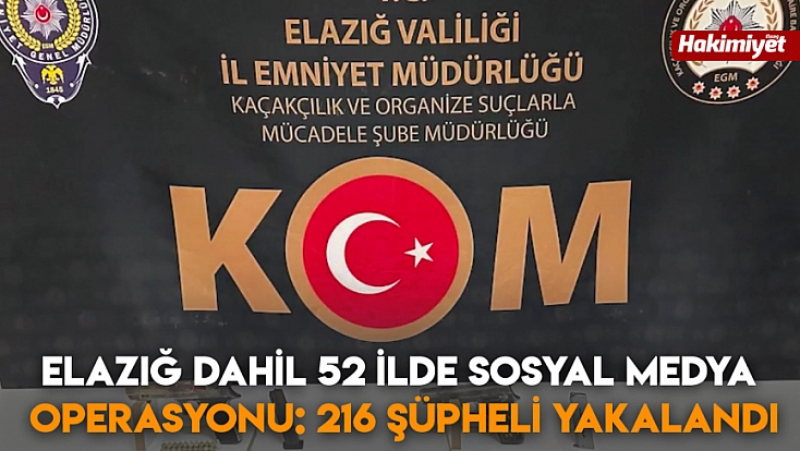 Elazığ dahil 52 ilde sosyal medya operasyonu: 216 şüpheli yakalandı